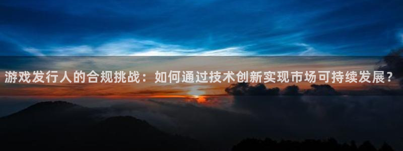 新宝GG子出版社：游戏发行人的合规挑战：如何通过技术创新实现市场可持续发展？