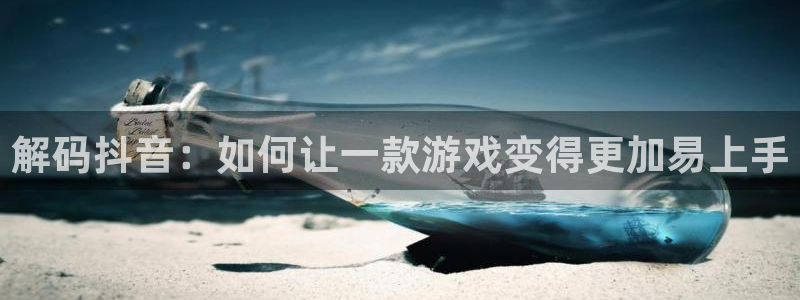新宝GG子传媒集团ceo：解码抖音：如何让一款游戏变得更加易上手