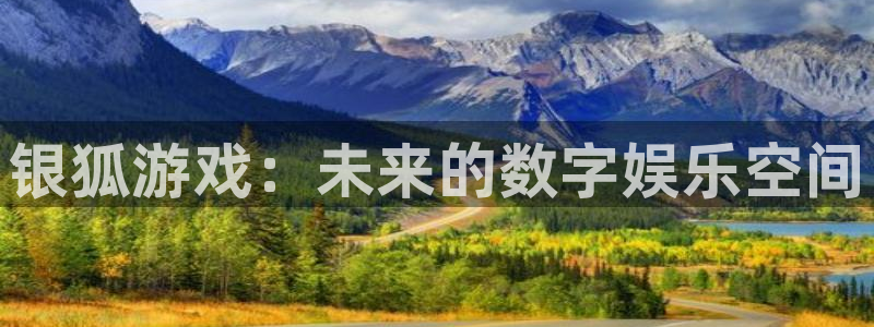 新宝GG官网官网注册账号：银狐游戏：未来的数字娱乐空间